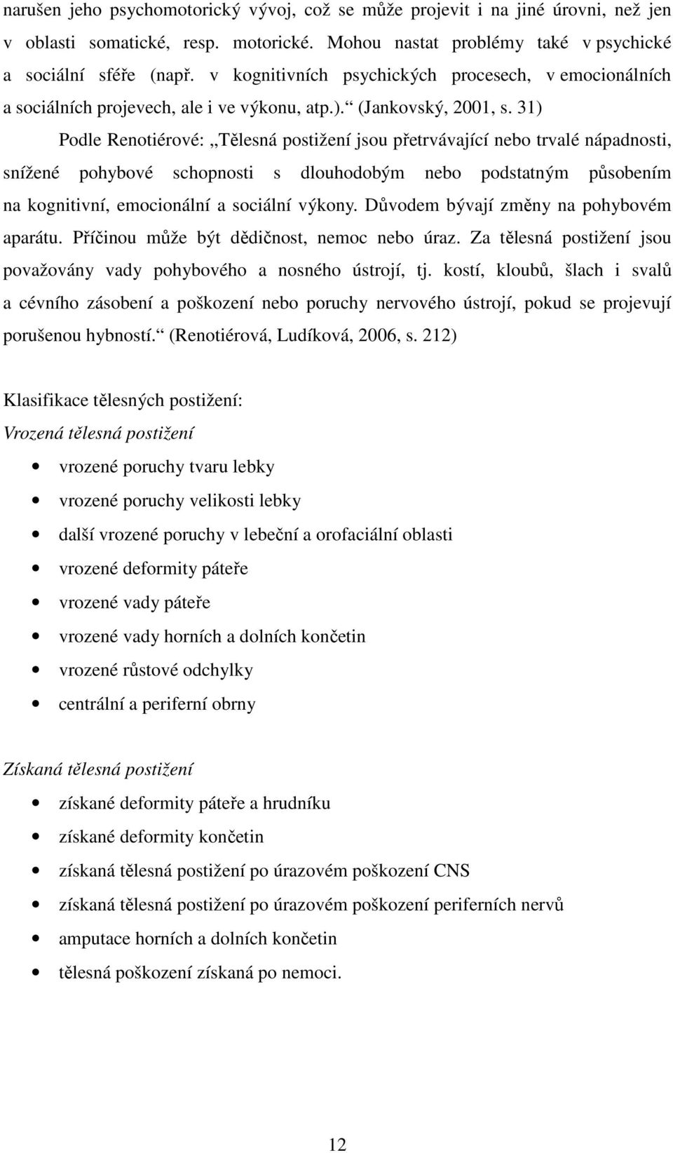 31) Podle Renotiérové: Tělesná postižení jsou přetrvávající nebo trvalé nápadnosti, snížené pohybové schopnosti s dlouhodobým nebo podstatným působením na kognitivní, emocionální a sociální výkony.