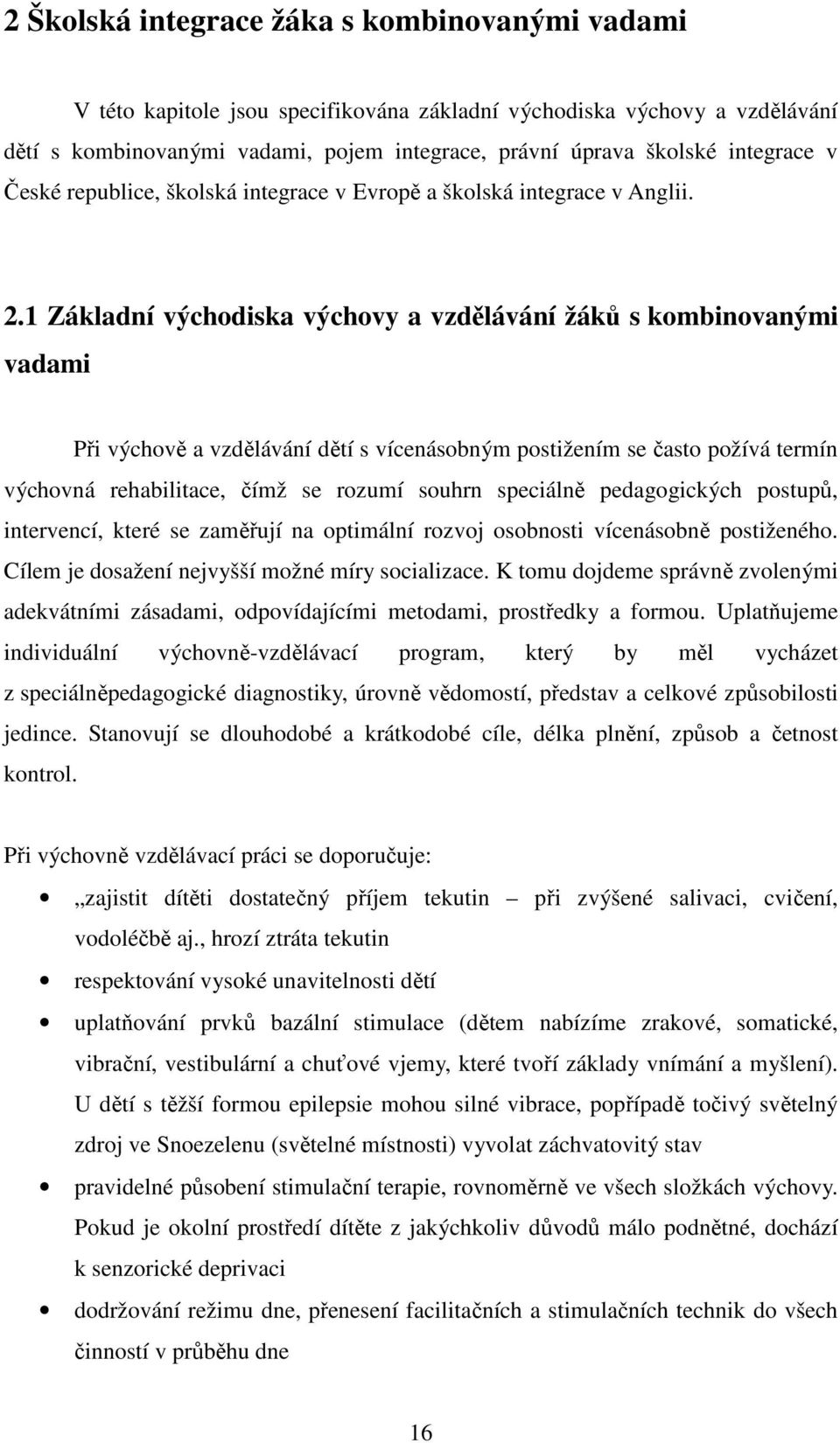 1 Základní východiska výchovy a vzdělávání žáků s kombinovanými vadami Při výchově a vzdělávání dětí s vícenásobným postižením se často požívá termín výchovná rehabilitace, čímž se rozumí souhrn