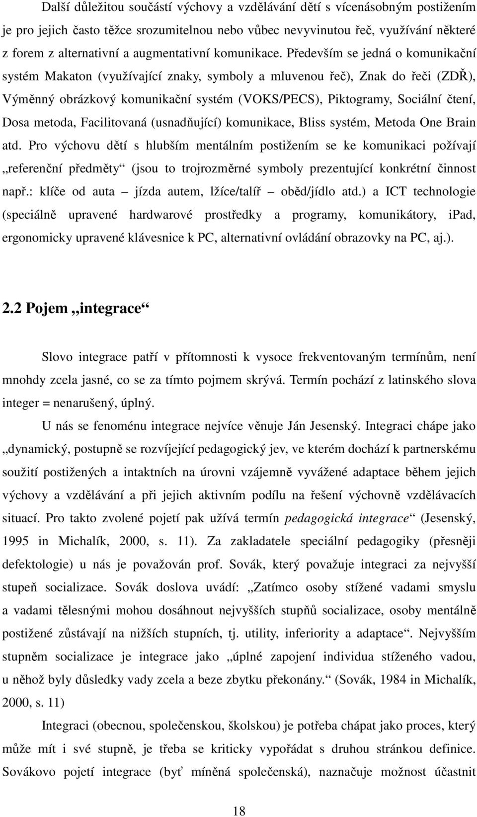 Především se jedná o komunikační systém Makaton (využívající znaky, symboly a mluvenou řeč), Znak do řeči (ZDŘ), Výměnný obrázkový komunikační systém (VOKS/PECS), Piktogramy, Sociální čtení, Dosa