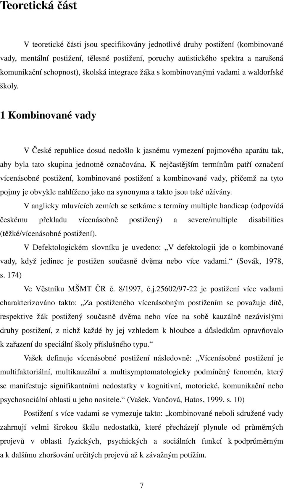 1 Kombinované vady V České republice dosud nedošlo k jasnému vymezení pojmového aparátu tak, aby byla tato skupina jednotně označována.