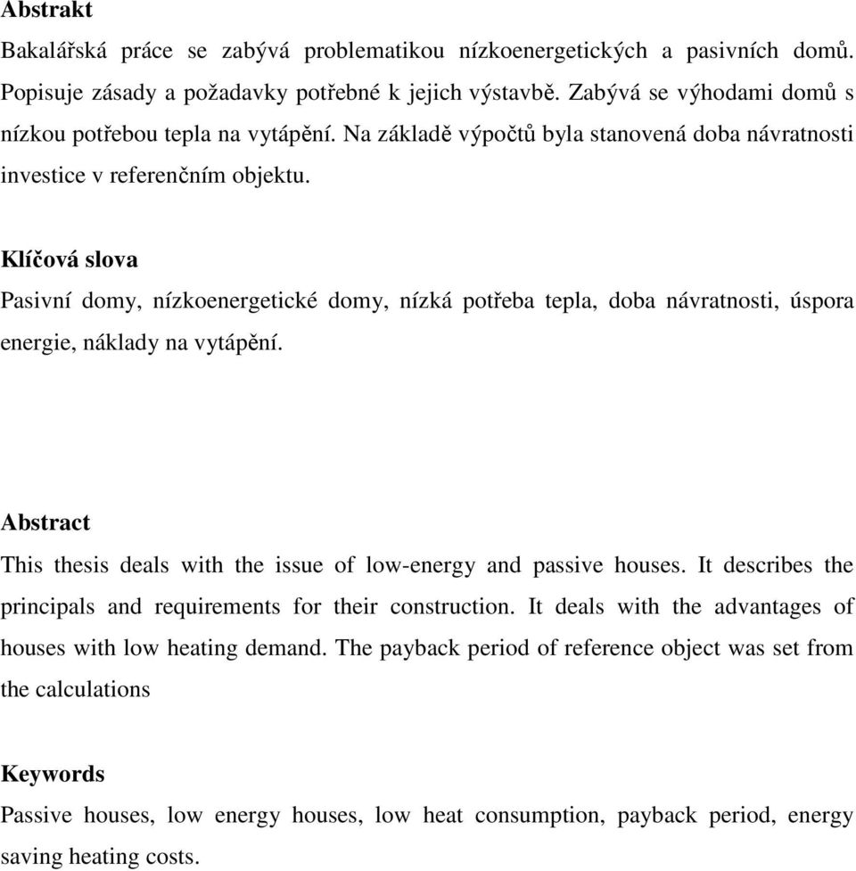 Klíčová slova Pasivní domy, nízkoenergetické domy, nízká potřeba tepla, doba návratnosti, úspora energie, náklady na vytápění.