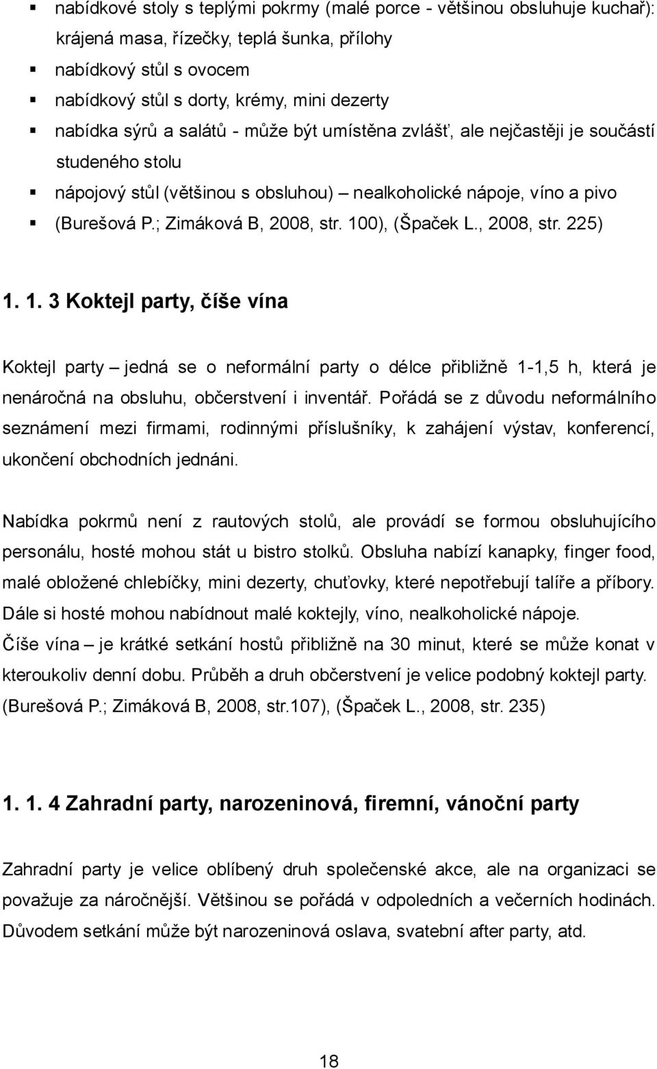 100), (Špaček L., 2008, str. 225) 1. 1. 3 Koktejl party, číše vína Koktejl party jedná se o neformální party o délce přibližně 1-1,5 h, která je nenáročná na obsluhu, občerstvení i inventář.