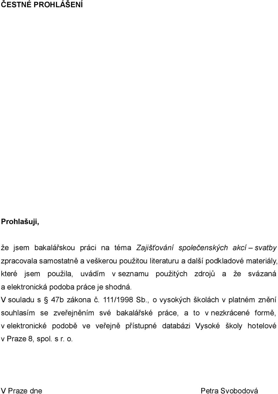 práce je shodná. V souladu s 47b zákona č. 111/1998 Sb.