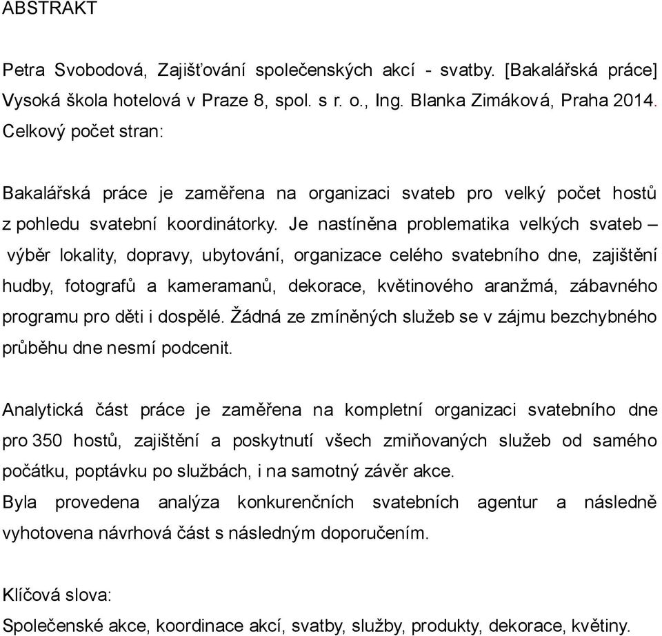 Je nastíněna problematika velkých svateb výběr lokality, dopravy, ubytování, organizace celého svatebního dne, zajištění hudby, fotografů a kameramanů, dekorace, květinového aranžmá, zábavného