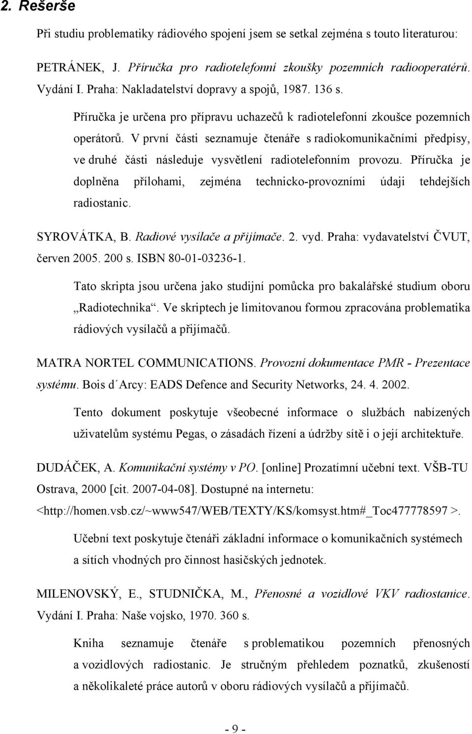 V první části seznamuje čtenáře s radiokomunikačními předpisy, ve druhé části následuje vysvětlení radiotelefonním provozu.