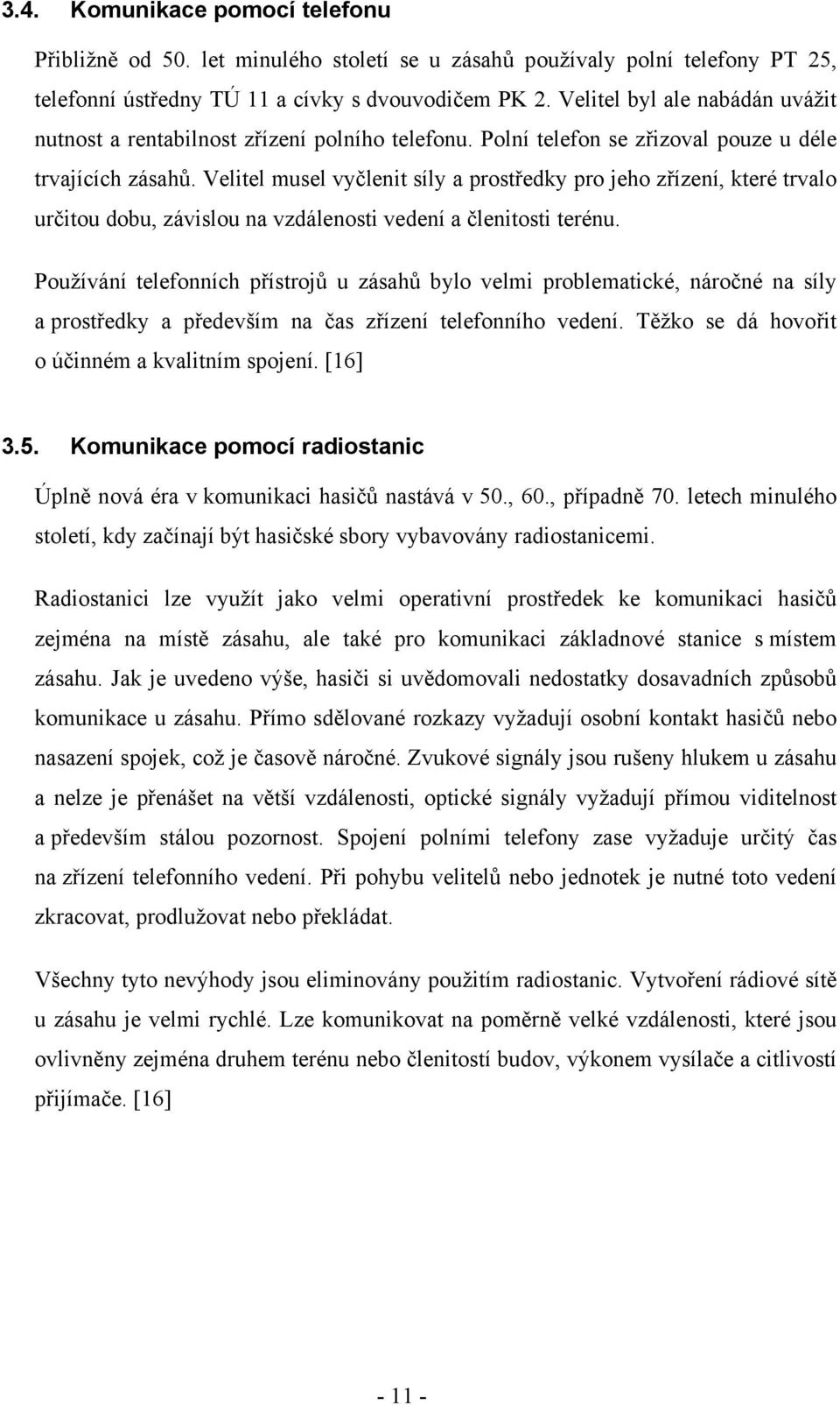 Velitel musel vyčlenit síly a prostředky pro jeho zřízení, které trvalo určitou dobu, závislou na vzdálenosti vedení a členitosti terénu.