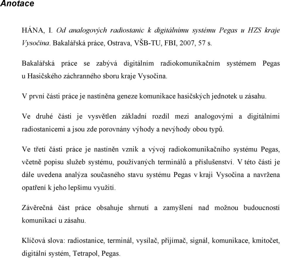 Ve druhé části je vysvětlen základní rozdíl mezi analogovými a digitálními radiostanicemi a jsou zde porovnány výhody a nevýhody obou typů.