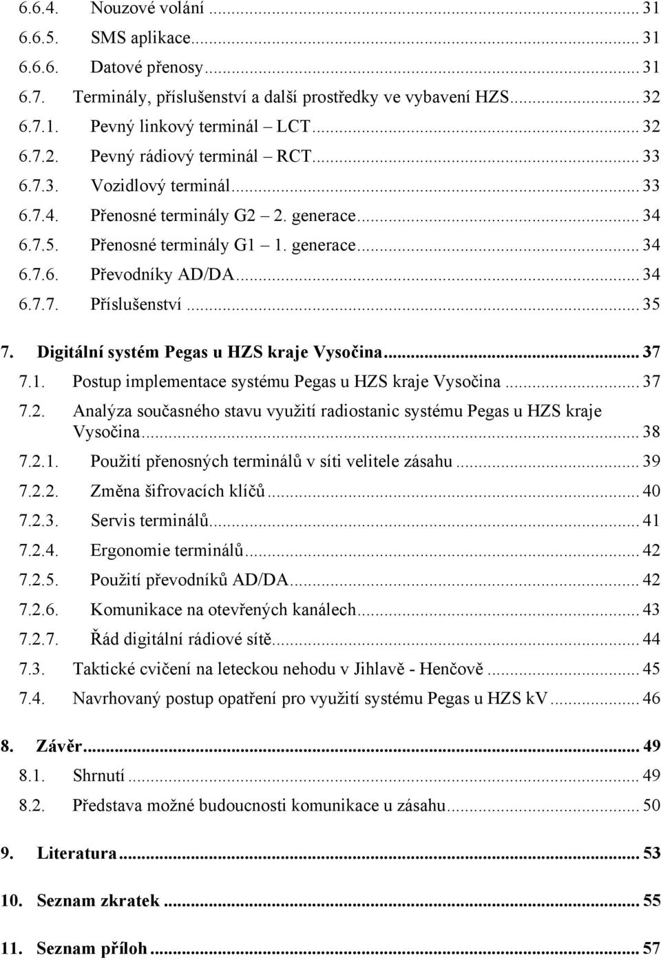 Digitální systém Pegas u HZS kraje Vysočina... 37 7.1. Postup implementace systému Pegas u HZS kraje Vysočina... 37 7.2.