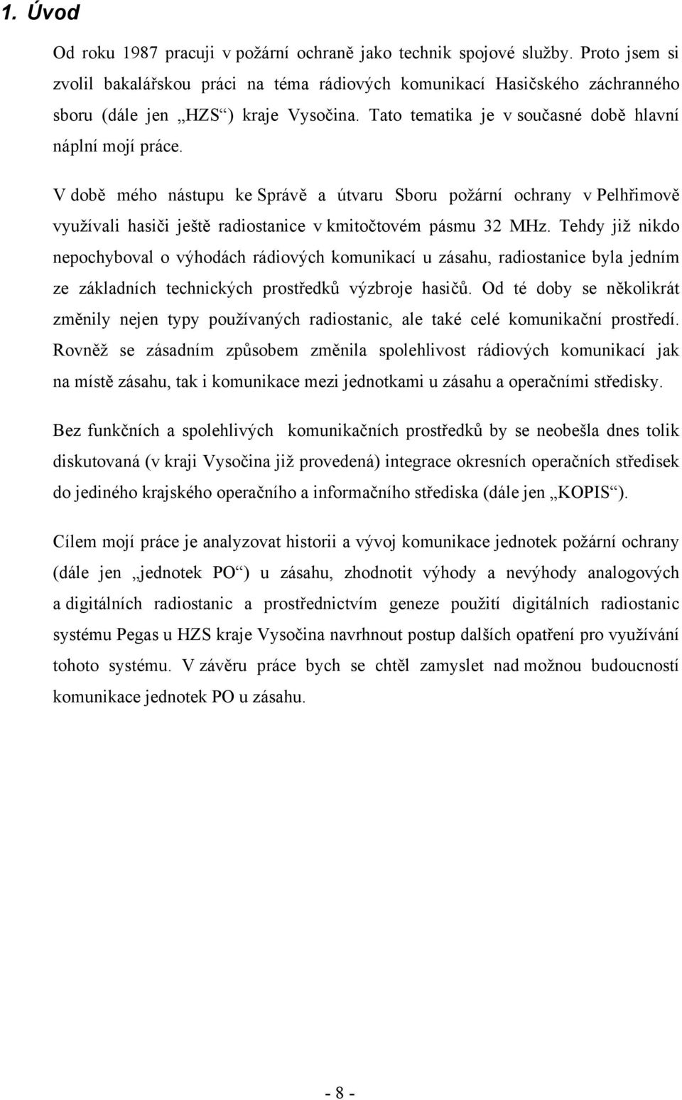 V době mého nástupu ke Správě a útvaru Sboru požární ochrany v Pelhřimově využívali hasiči ještě radiostanice v kmitočtovém pásmu 32 MHz.