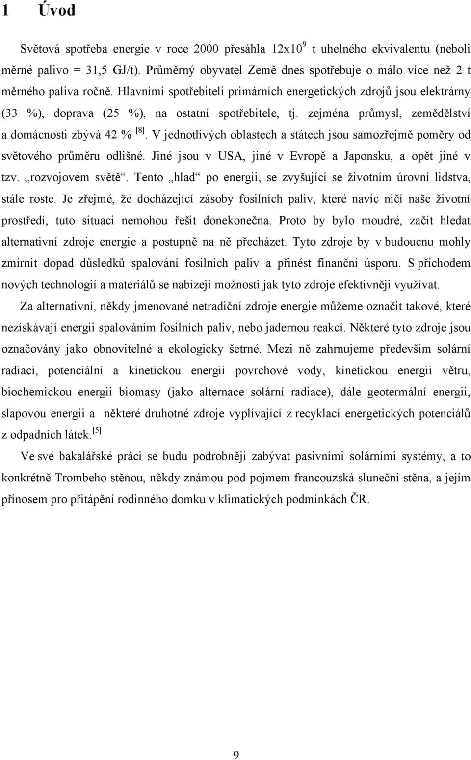 V jednotlivých oblastech a státech jsou samozřejmě poměry od světového průměru odlišné. Jiné jsou v USA, jiné v Evropě a Japonsku, a opět jiné v tzv. rozvojovém světě.