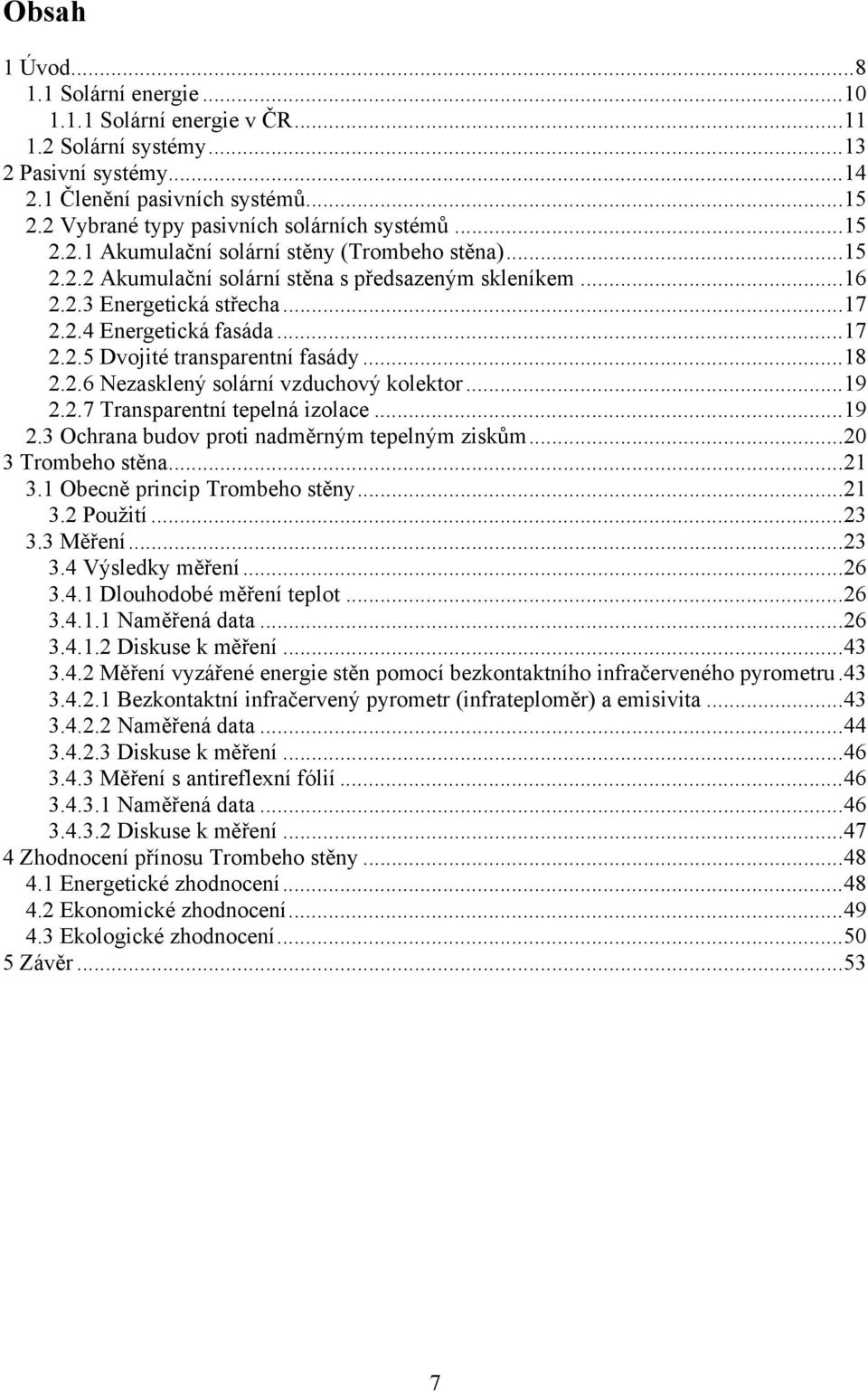 6 Nezasklený solární vzduchový kolektor...9 2.7 Transparentní tepelná izolace...9 2 Ochrana budov proti nadměrným tepelným ziskům...0 3 Trombeho stěna...1 3 Obecně princip Trombeho stěny...1 3 Použití.