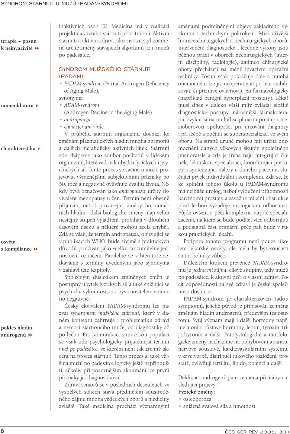 PADAM-syndrom (Partial Androgen Deficiency of Aging Male), synonyma: ADAM-syndrom (Androgen Decline in the Aging Male) andropauza climacterium virile V průběhu stárnutí organizmu dochází ke změnám