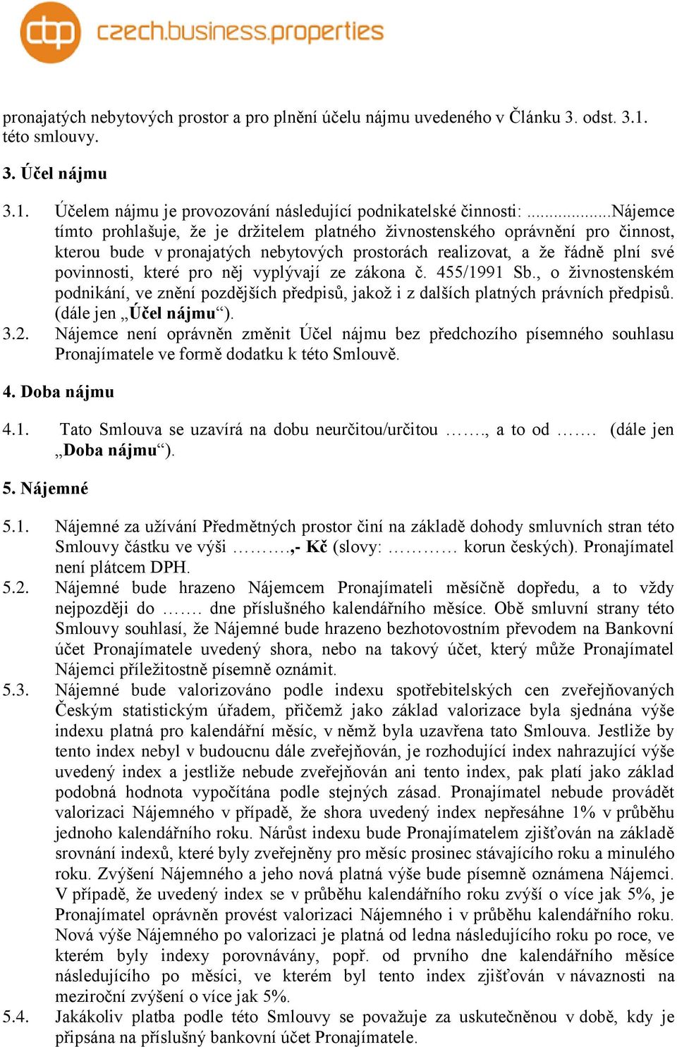 vyplývají ze zákona č. 455/1991 Sb., o živnostenském podnikání, ve znění pozdějších předpisů, jakož i z dalších platných právních předpisů. (dále jen Účel nájmu ). 3.2.