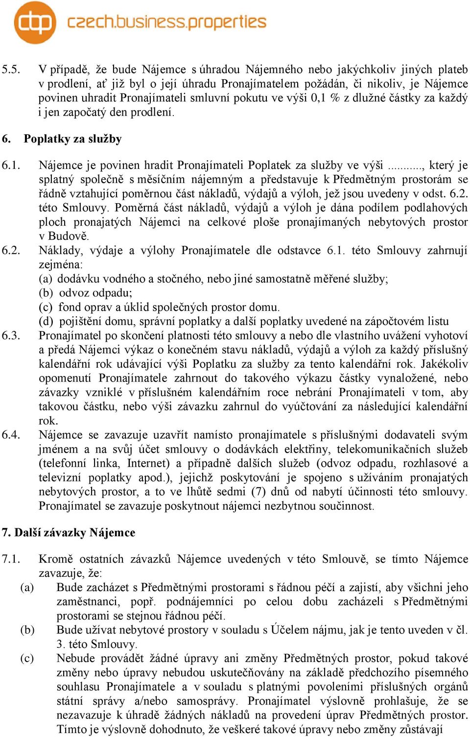 .., který je splatný společně s měsíčním nájemným a představuje k Předmětným prostorám se řádně vztahující poměrnou část nákladů, výdajů a výloh, jež jsou uvedeny v odst. 6.2. této Smlouvy.