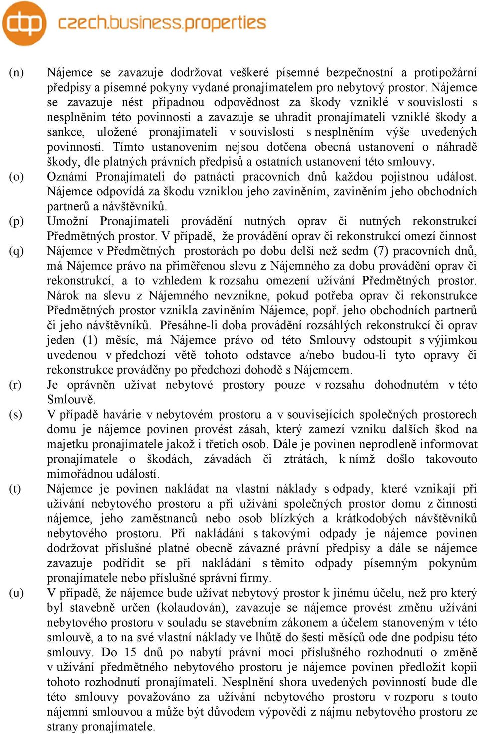 souvislosti s nesplněním výše uvedených povinností. Tímto ustanovením nejsou dotčena obecná ustanovení o náhradě škody, dle platných právních předpisů a ostatních ustanovení této smlouvy.