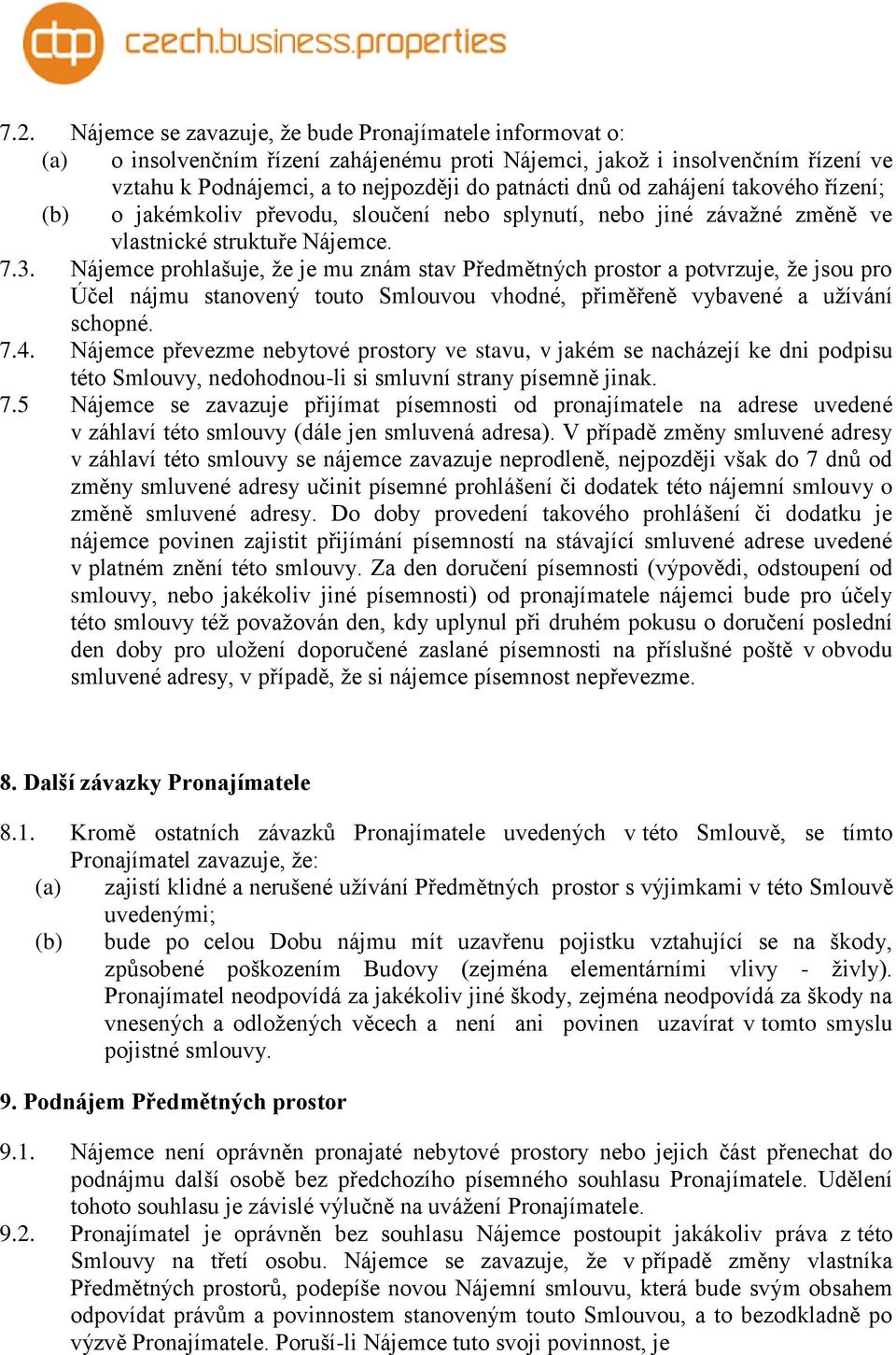 Nájemce prohlašuje, že je mu znám stav Předmětných prostor a potvrzuje, že jsou pro Účel nájmu stanovený touto Smlouvou vhodné, přiměřeně vybavené a užívání schopné. 7.4.