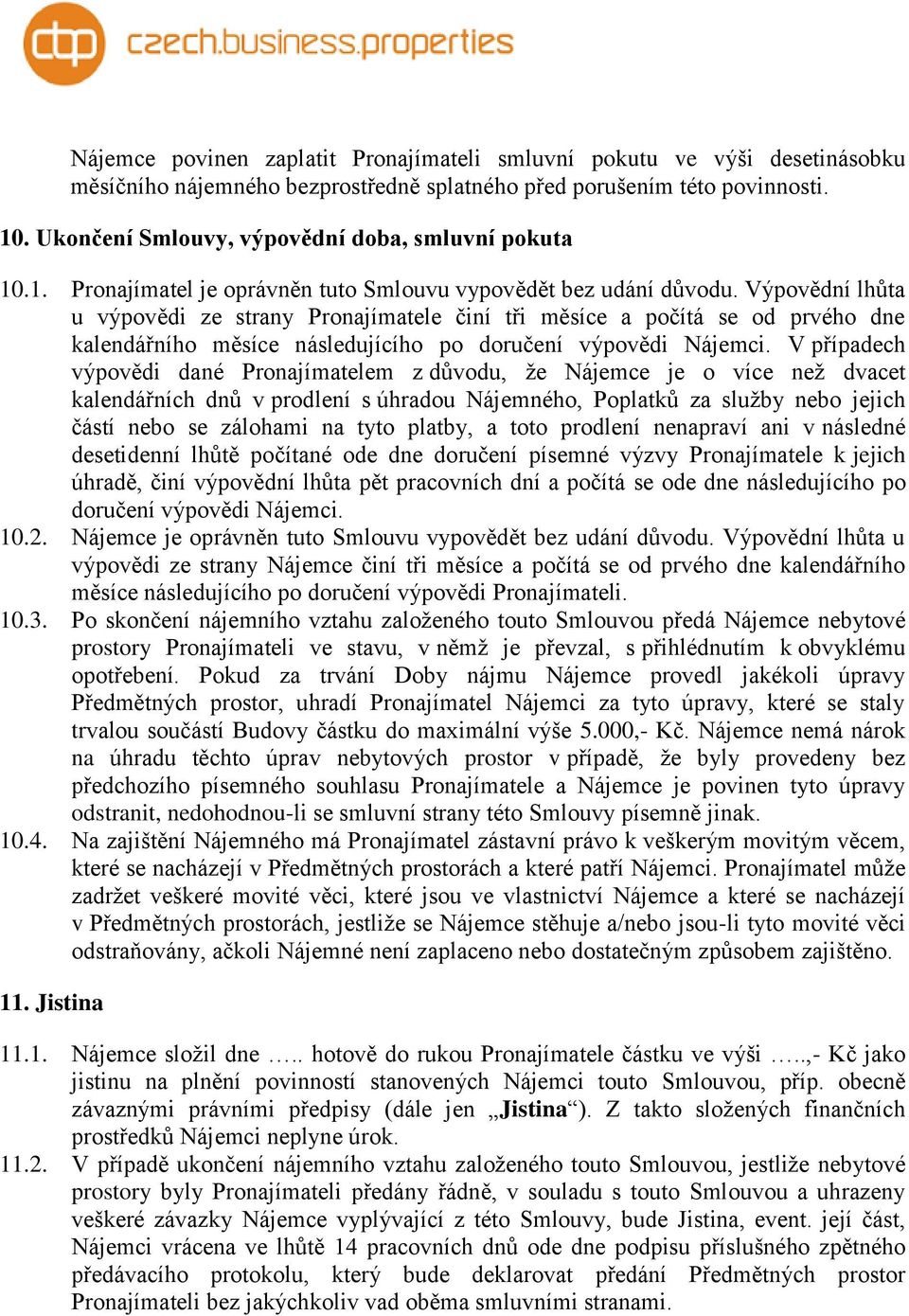 Výpovědní lhůta u výpovědi ze strany Pronajímatele činí tři měsíce a počítá se od prvého dne kalendářního měsíce následujícího po doručení výpovědi Nájemci.