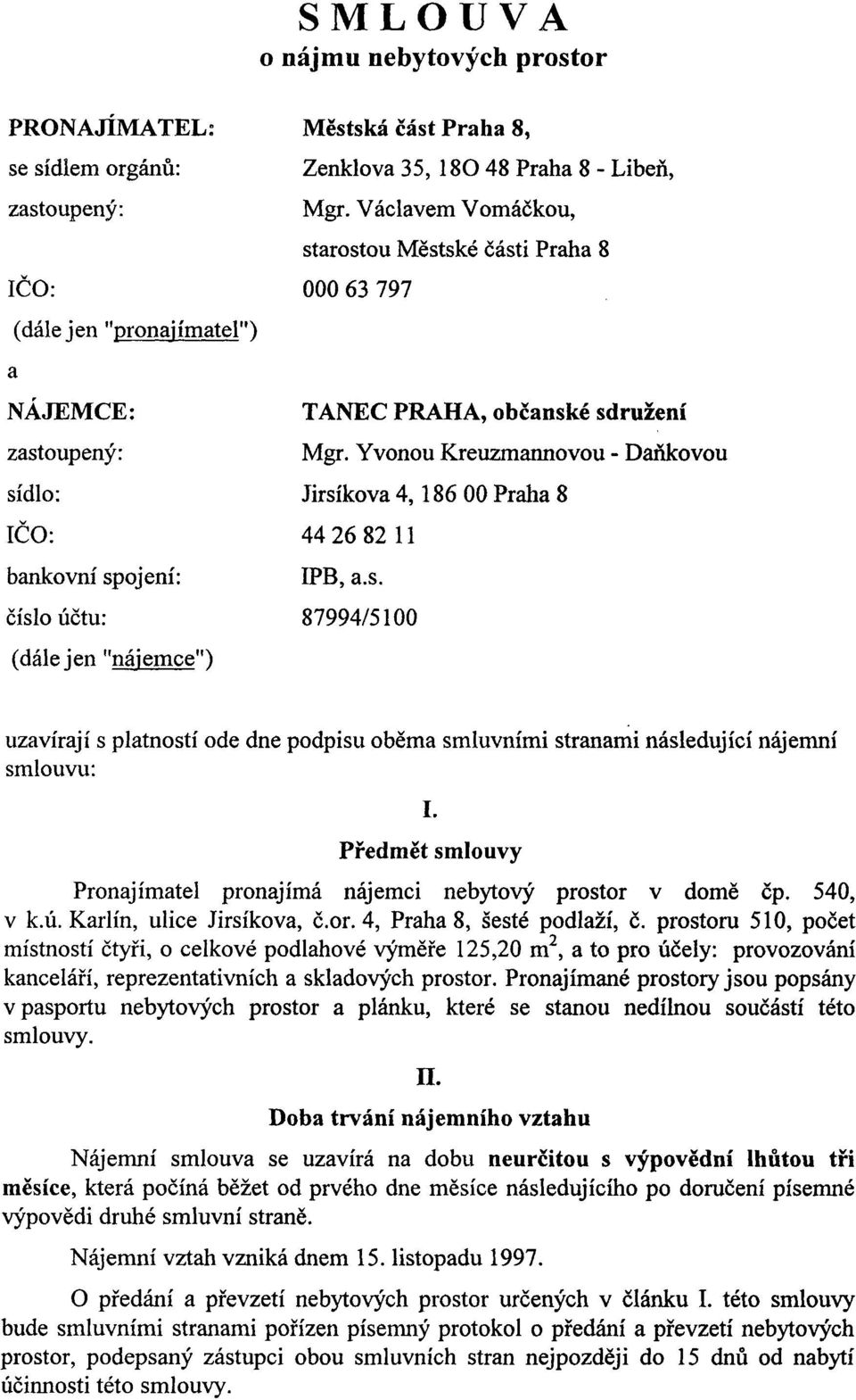 Yvonou Kreuzmannovou- Daňkovou Jirsíkova 4, 186 00 Praha 8 44 26 82 ll IPB, a.s. 87994/5100 uzavírají s platností ode dne podpisu oběma smluvními stranami následující nájemní smlouvu: I.