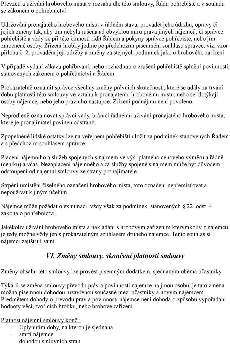 při této činnosti řídit Řádem a pokyny správce pohřebiště, nebo jím zmocněné osoby. Zřízení hrobky jedině po předchozím písemném souhlasu správce, viz. vzor příloha č.