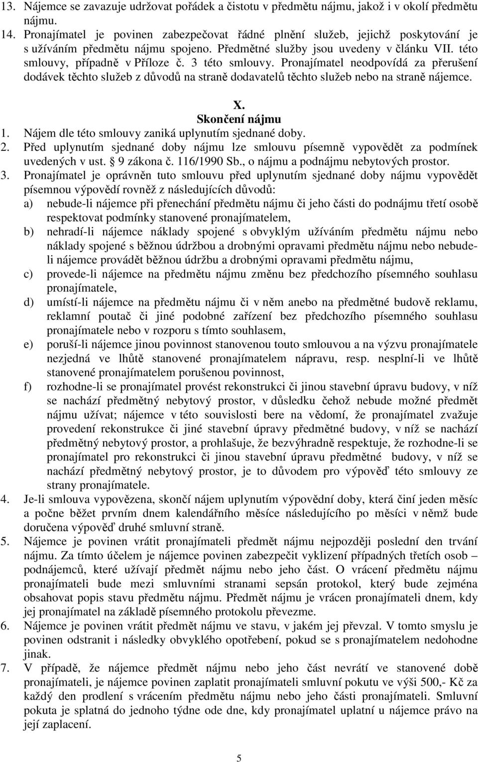 3 této smlouvy. Pronajímatel neodpovídá za přerušení dodávek těchto služeb z důvodů na straně dodavatelů těchto služeb nebo na straně nájemce. X. Skončení nájmu 1.