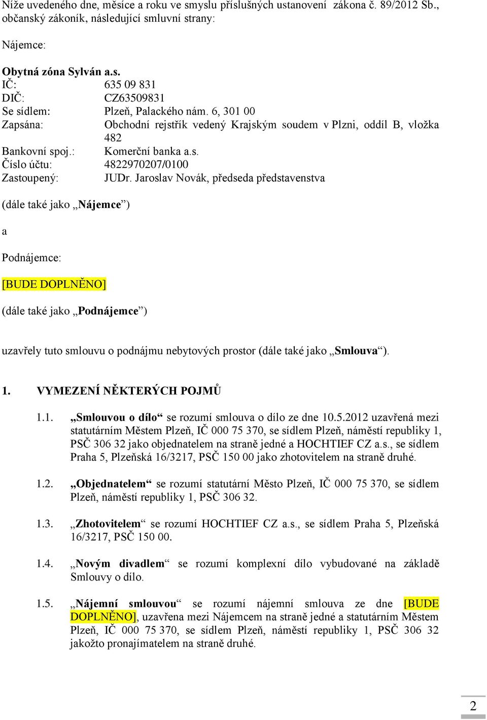 Jaroslav Novák, předseda představenstva (dále také jako Nájemce ) a Podnájemce: [BUDE DOPLNĚNO] (dále také jako Podnájemce ) uzavřely tuto smlouvu o podnájmu nebytových prostor (dále také jako