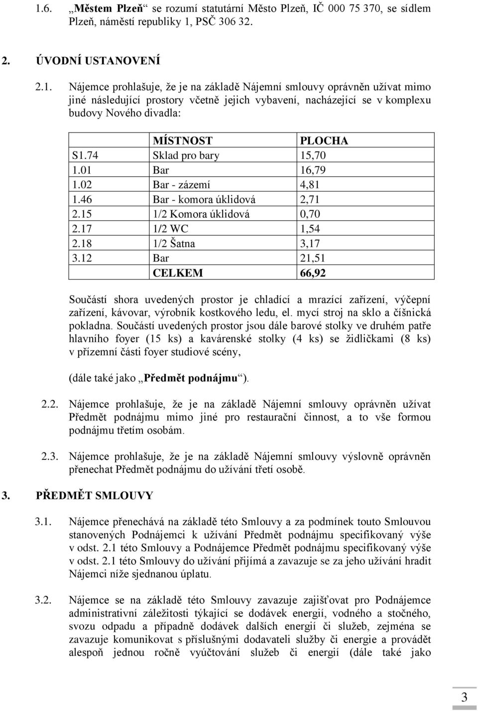 12 Bar 21,51 CELKEM 66,92 Součástí shora uvedených prostor je chladící a mrazící zařízení, výčepní zařízení, kávovar, výrobník kostkového ledu, el. mycí stroj na sklo a číšnická pokladna.