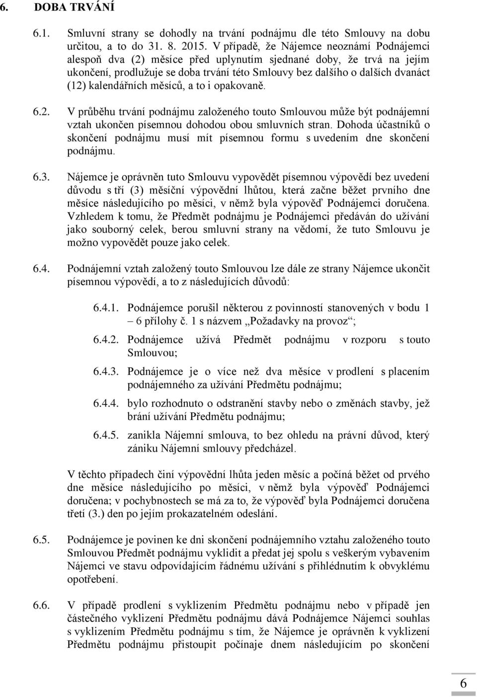 kalendářních měsíců, a to i opakovaně. 6.2. V průběhu trvání podnájmu založeného touto Smlouvou může být podnájemní vztah ukončen písemnou dohodou obou smluvních stran.