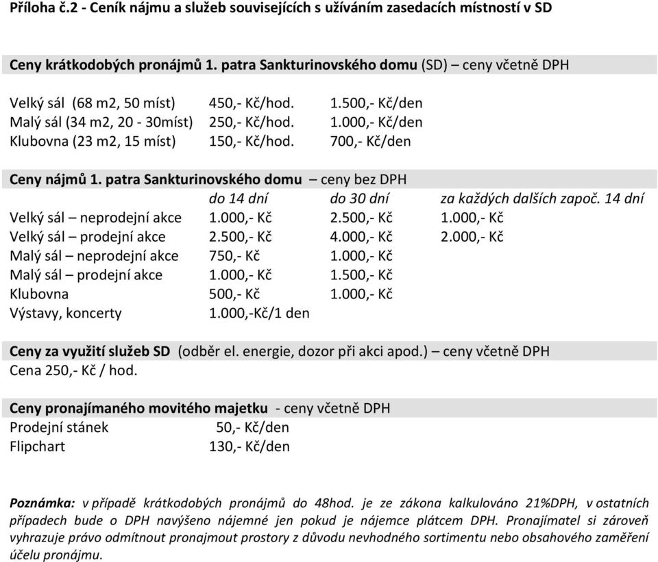 700,- Kč/den Ceny nájmů 1. patra Sankturinovského domu ceny bez DPH do 14 dní do 30 dní za každých dalších započ. 14 dní Velký sál neprodejní akce 1.000,- Kč 2.500,- Kč 1.