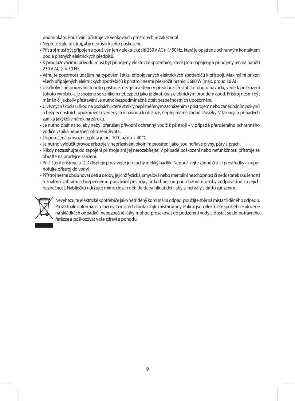 K prodlužovacímu přívodu musí být připojeny elektrické spotřebiče, které jsou napájeny a připojeny jen na napětí 230 V AC (~)/ 50 Hz.