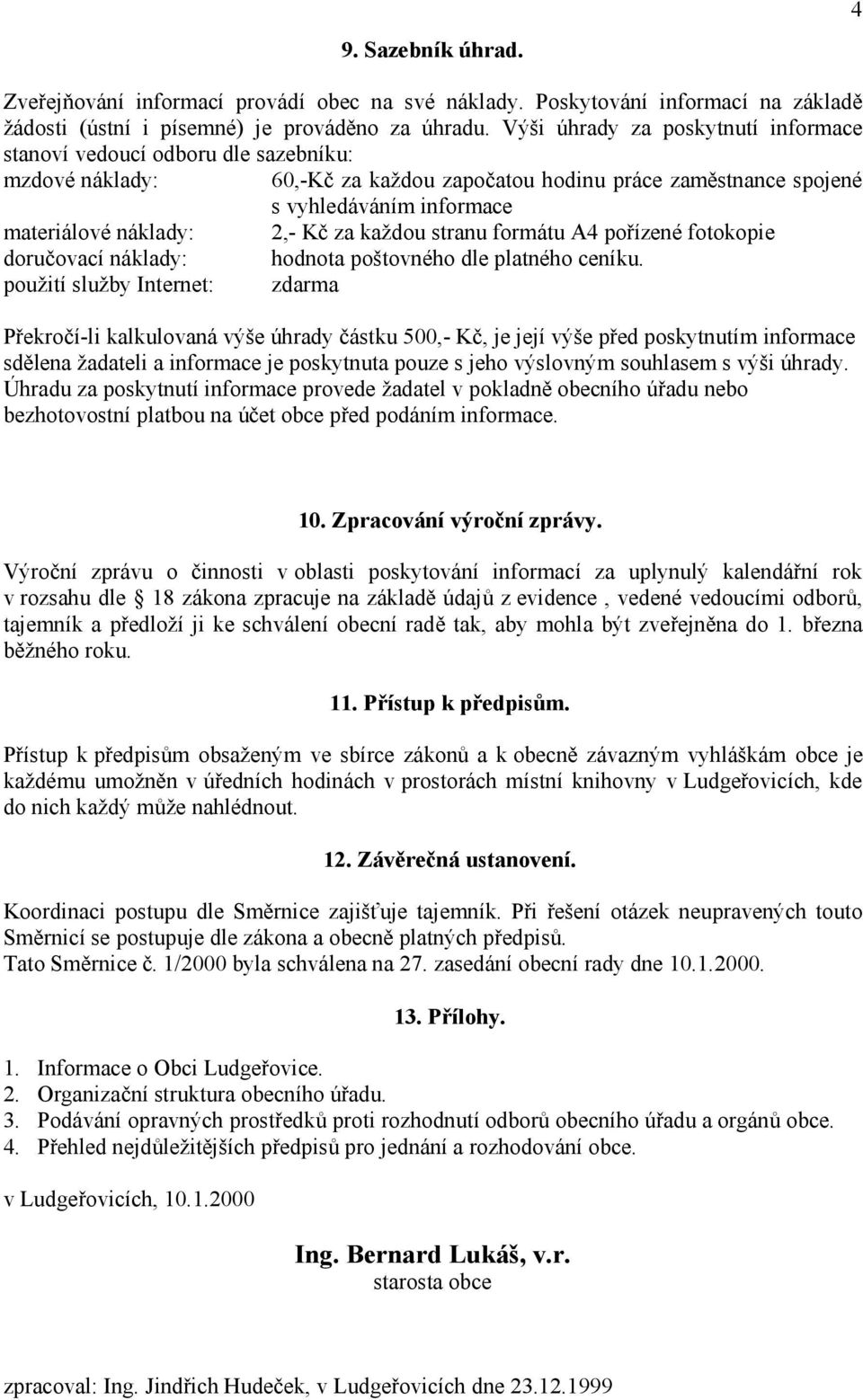 Kč za každou stranu formátu A4 pořízené fotokopie doručovací náklady: hodnota poštovného dle platného ceníku.