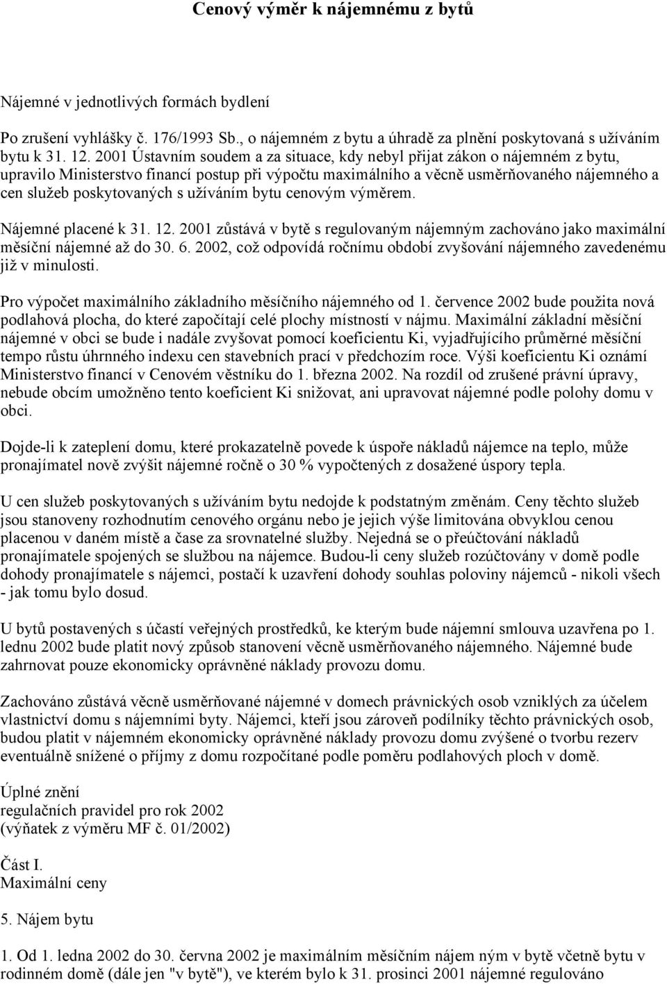 užíváním bytu cenovým výměrem. Nájemné placené k 31. 12. 2001 zůstává v bytě s regulovaným nájemným zachováno jako maximální měsíční nájemné až do 30. 6.