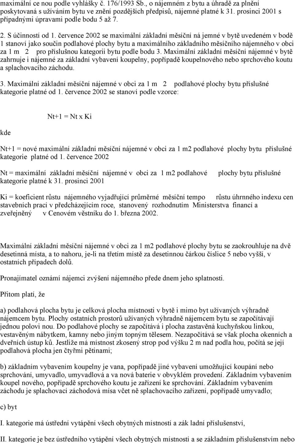 července 2002 se maximální základní měsíční ná jemné v bytě uvedeném v bodě 1 stanoví jako součin podlahové plochy bytu a maximálního základního měsíčního nájemného v obci za 1 m2 pro příslušnou