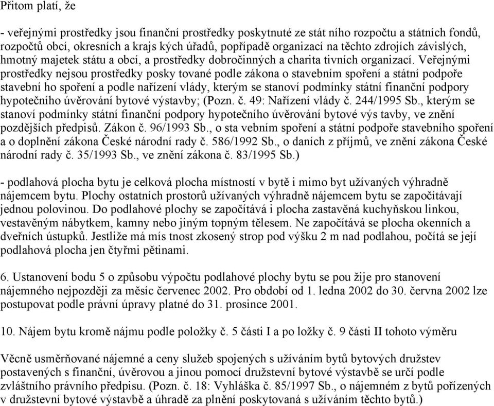 Veřejnými prostředky nejsou prostředky posky tované podle zákona o stavebním spoření a státní podpoře stavební ho spoření a podle nařízení vlády, kterým se stanoví podmínky státní finanční podpory