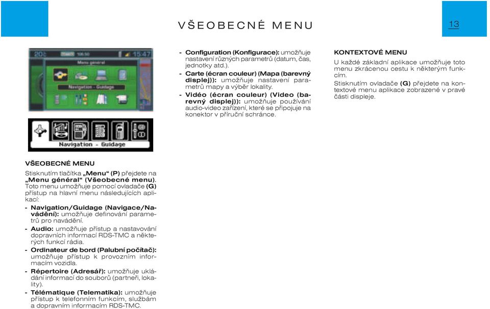 KONTEXTOVÉ MENU U každé základní aplikace umožòuje toto menu zkrácenou cestu k nìkterým funkcím. Stisknutím ovladaèe (G) pøejdete na kontextové menu aplikace zobrazené v pravé èásti displeje.