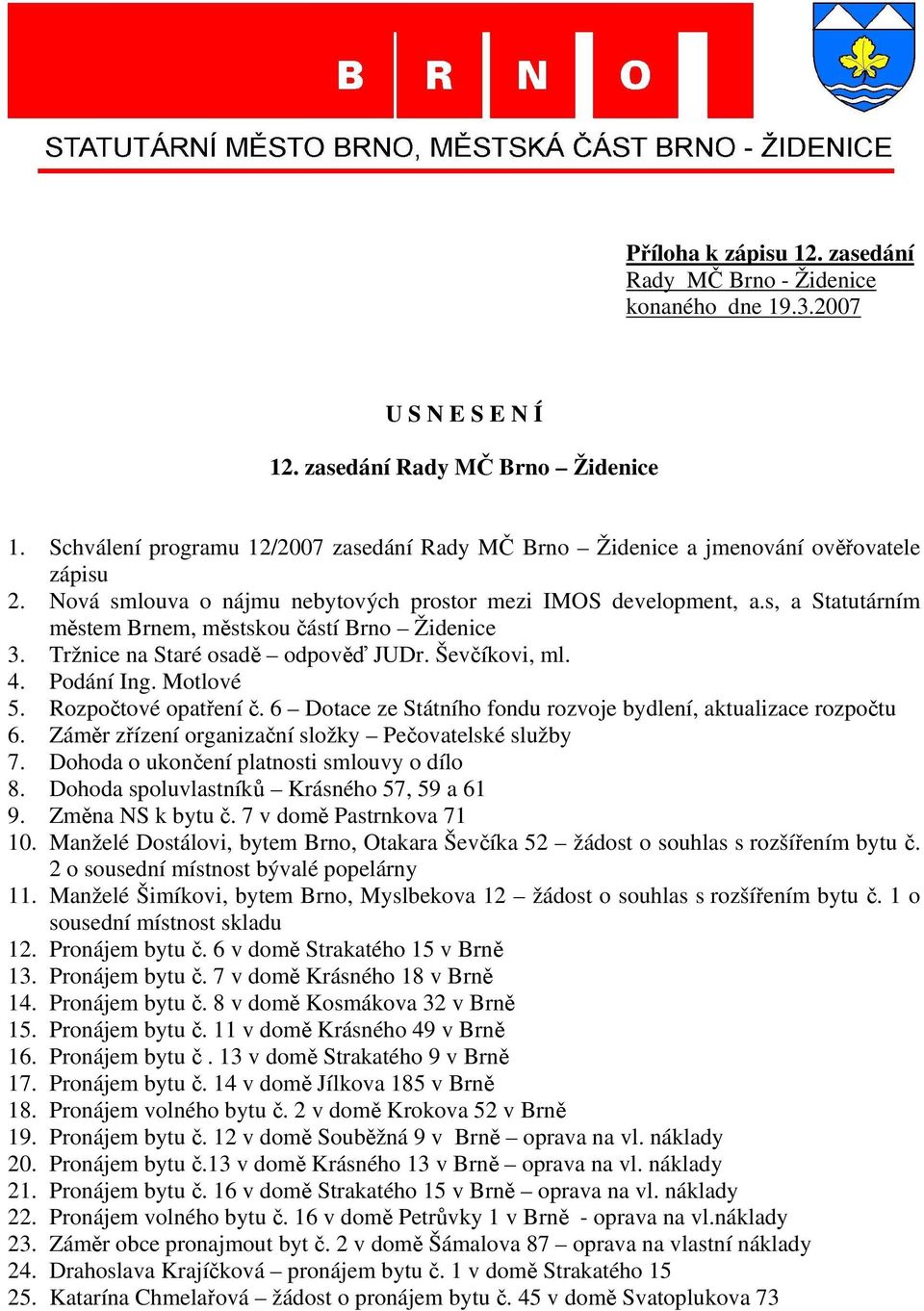 s, a Statutárním městem Brnem, městskou částí Brno Židenice 3. Tržnice na Staré osadě odpověď JUDr. Ševčíkovi, ml. 4. Podání Ing. Motlové 5. Rozpočtové opatření č.