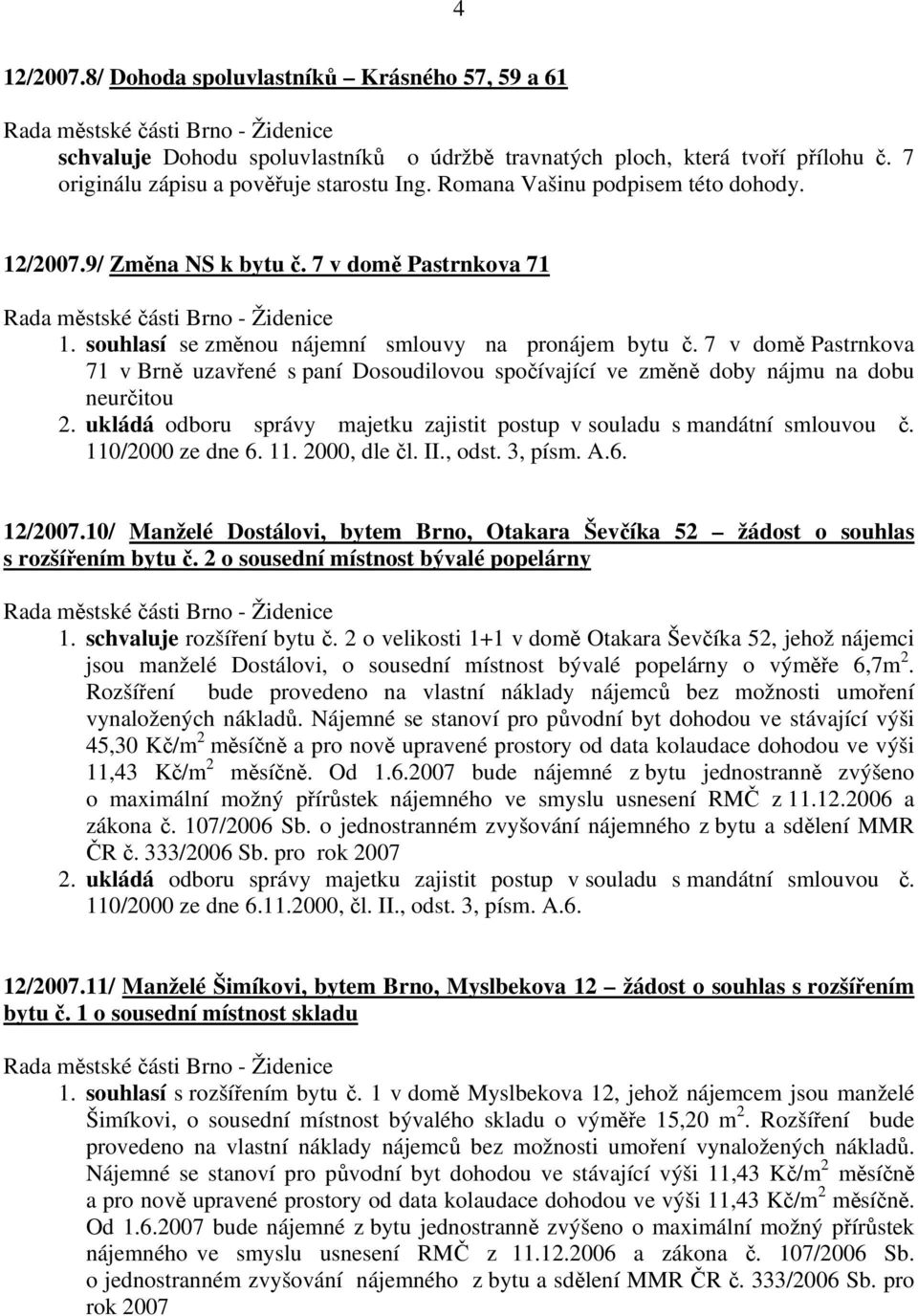 7 v domě Pastrnkova 71 v Brně uzavřené s paní Dosoudilovou spočívající ve změně doby nájmu na dobu neurčitou 12/2007.