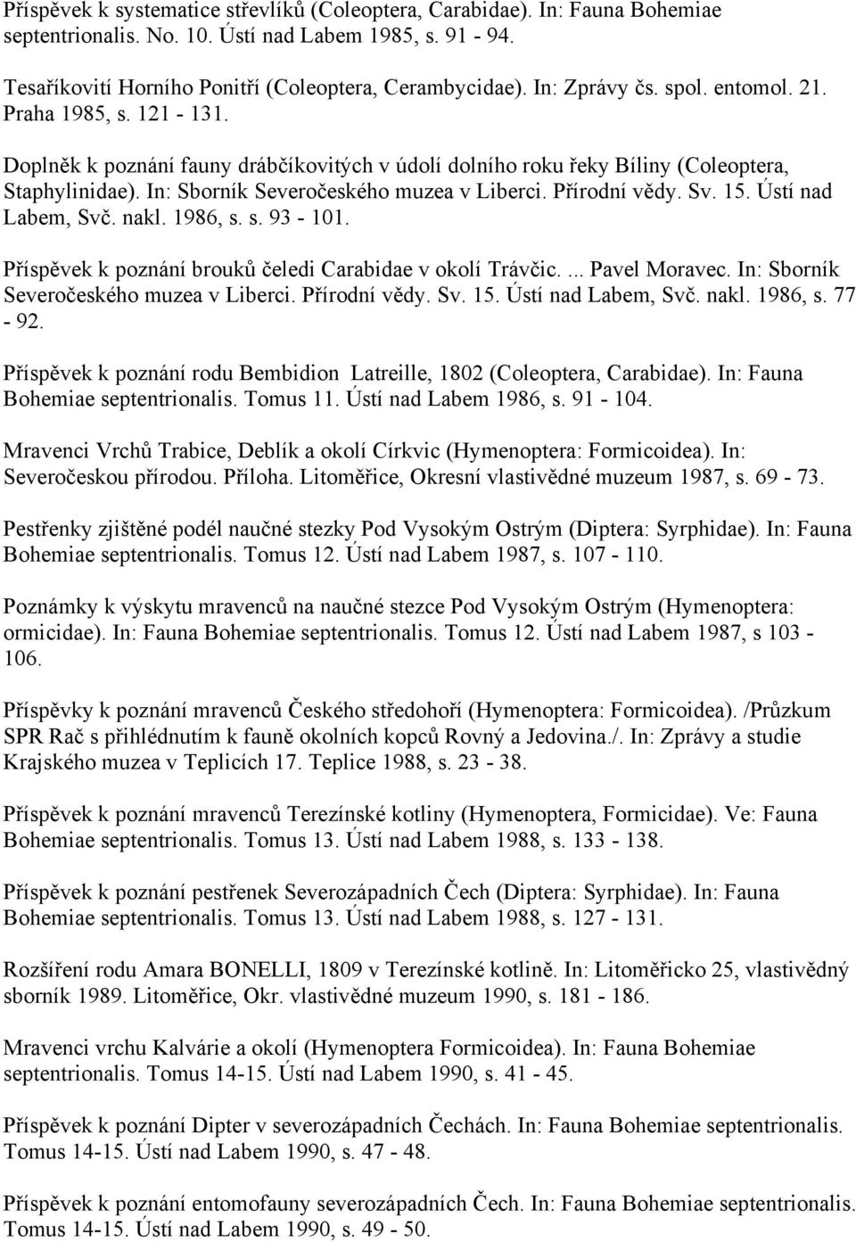 In: Sborník Severočeského muzea v Liberci. Přírodní vědy. Sv. 15. Ústí nad Labem, Svč. nakl. 1986, s. s. 93-101. Příspěvek k poznání brouků čeledi Carabidae v okolí Trávčic.... Pavel Moravec.