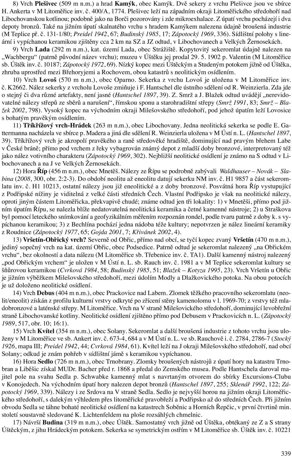 Také na jižním úpatí skalnatého vrchu s hradem Kamýkem nalezena údajně broušená industrie (M Teplice př. č. 131-1/80; Preidel 1942, 67; Budinský 1985, 17; Zápotocký 1969, 336).