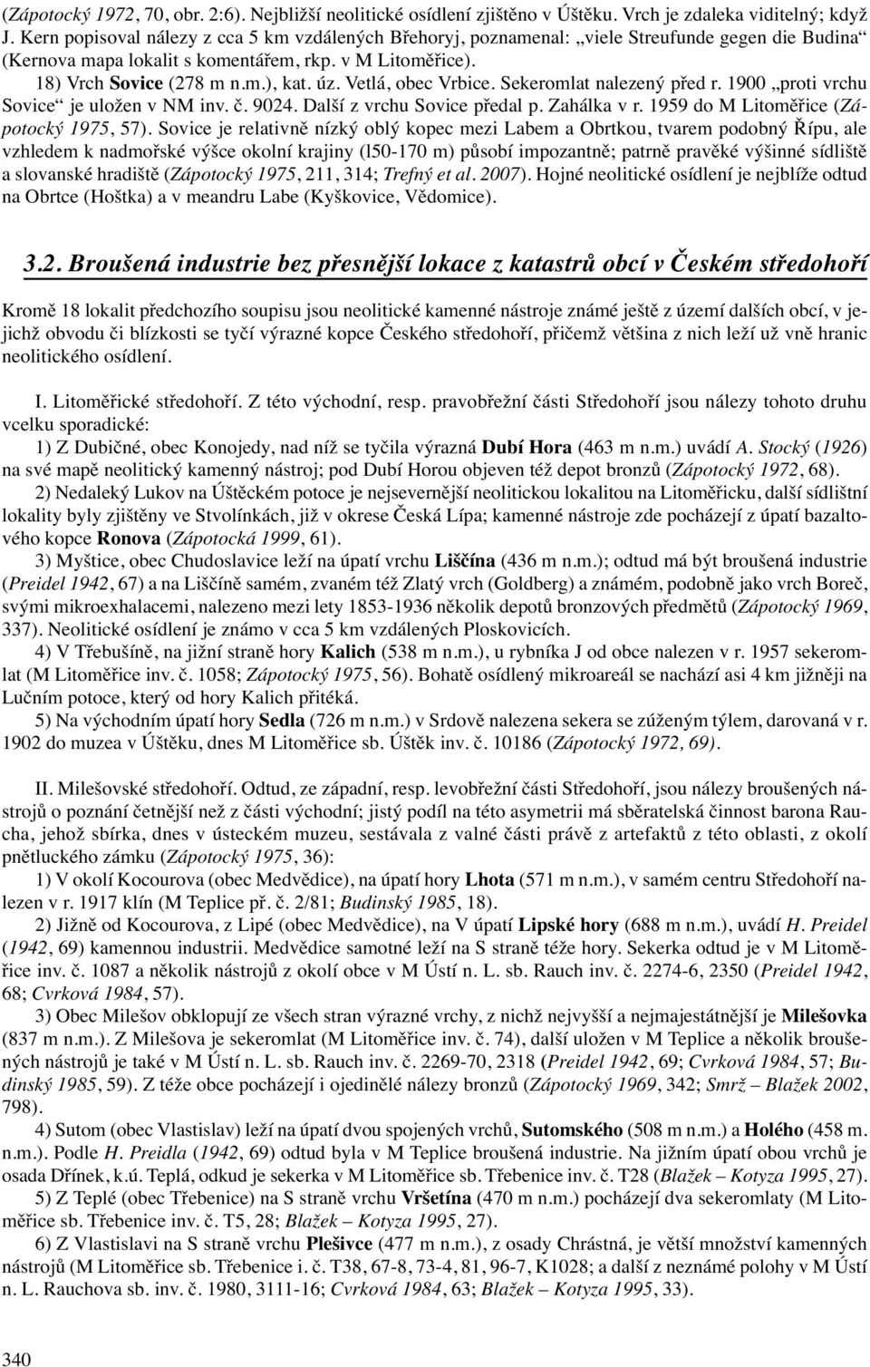 Vetlá, obec Vrbice. Sekeromlat nalezený před r. 1900 proti vrchu Sovice je uložen v NM inv. č. 9024. Další z vrchu Sovice předal p. Zahálka v r. 1959 do M Litoměřice (Zápotocký 1975, 57).