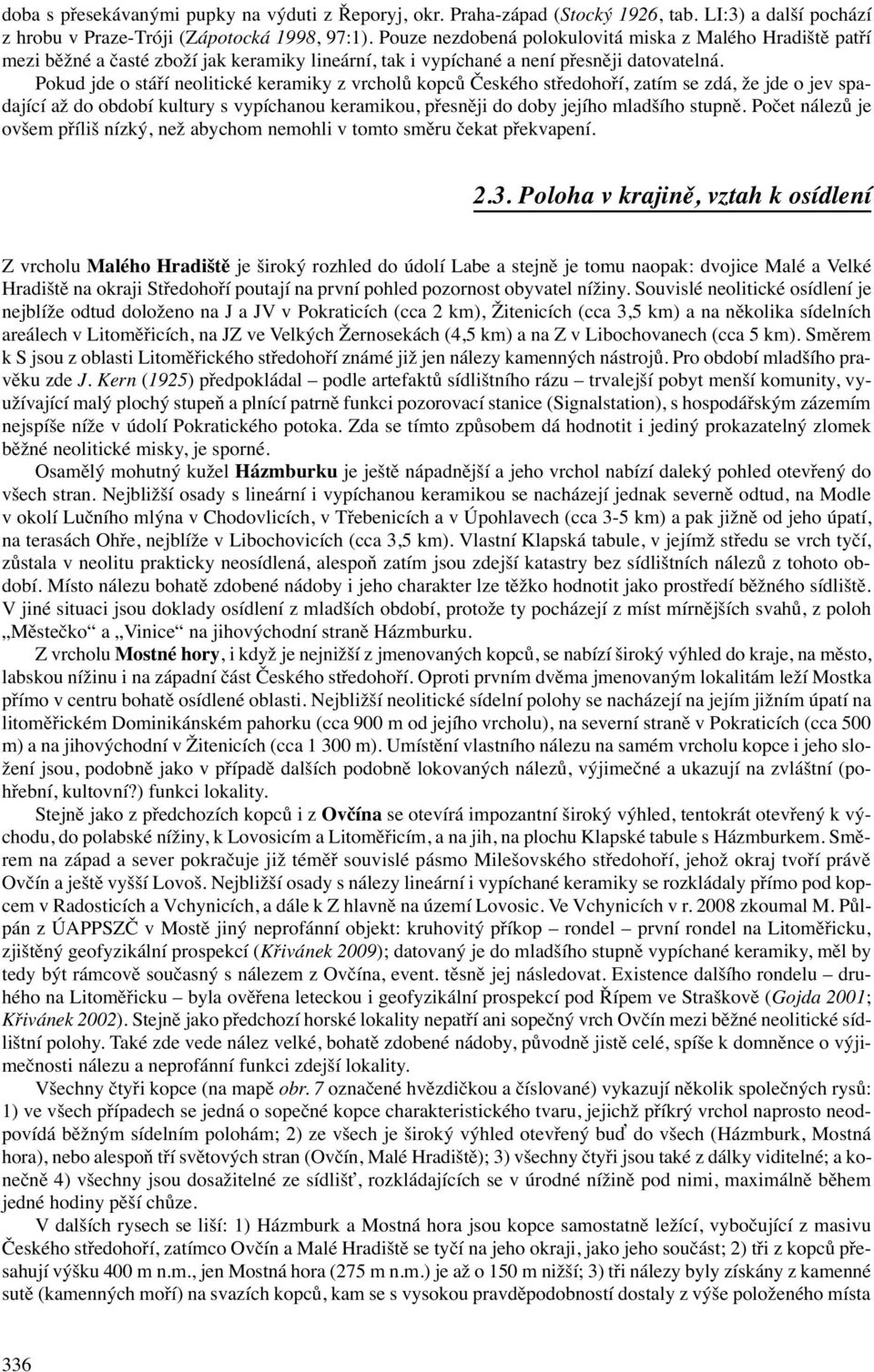 Pokud jde o stáří neolitické keramiky z vrcholů kopců Českého středohoří, zatím se zdá, že jde o jev spadající až do období kultury s vypíchanou keramikou, přesněji do doby jejího mladšího stupně.