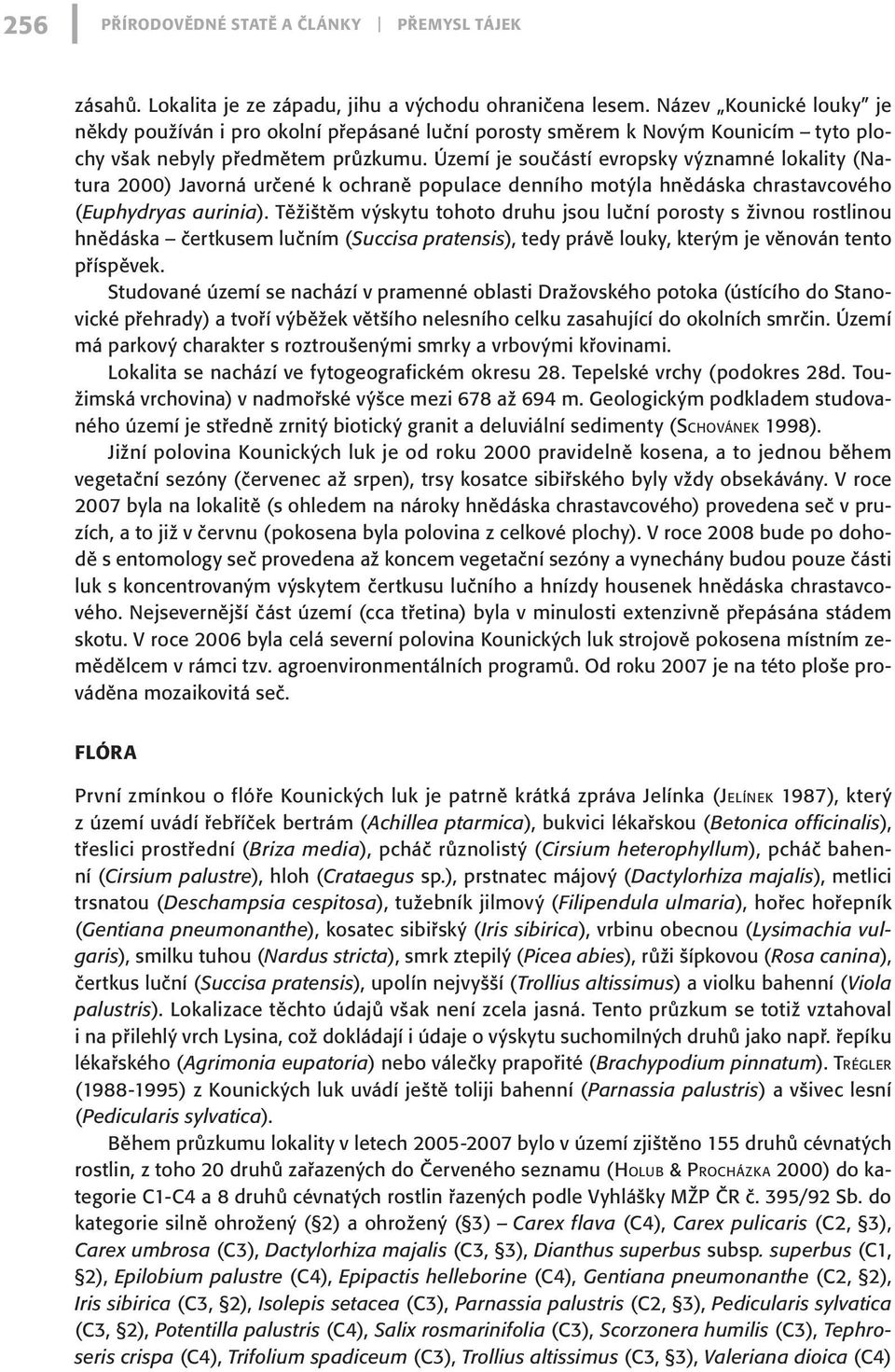 Území je součástí evropsky významné lokality (Natura 2000) Javorná určené k ochraně populace denního motýla hnědáska chrastavcového (Euphydryas aurinia).