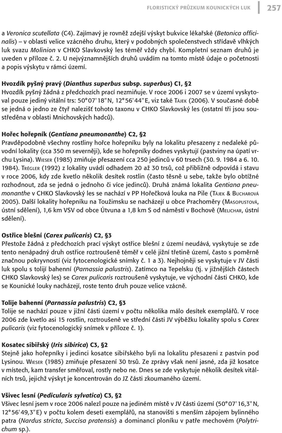 téměř vždy chybí. Kompletní seznam druhů je uveden v příloze č. 2. U nejvýznamnějších druhů uvádím na tomto místě údaje o početnosti a popis výskytu v rámci území.