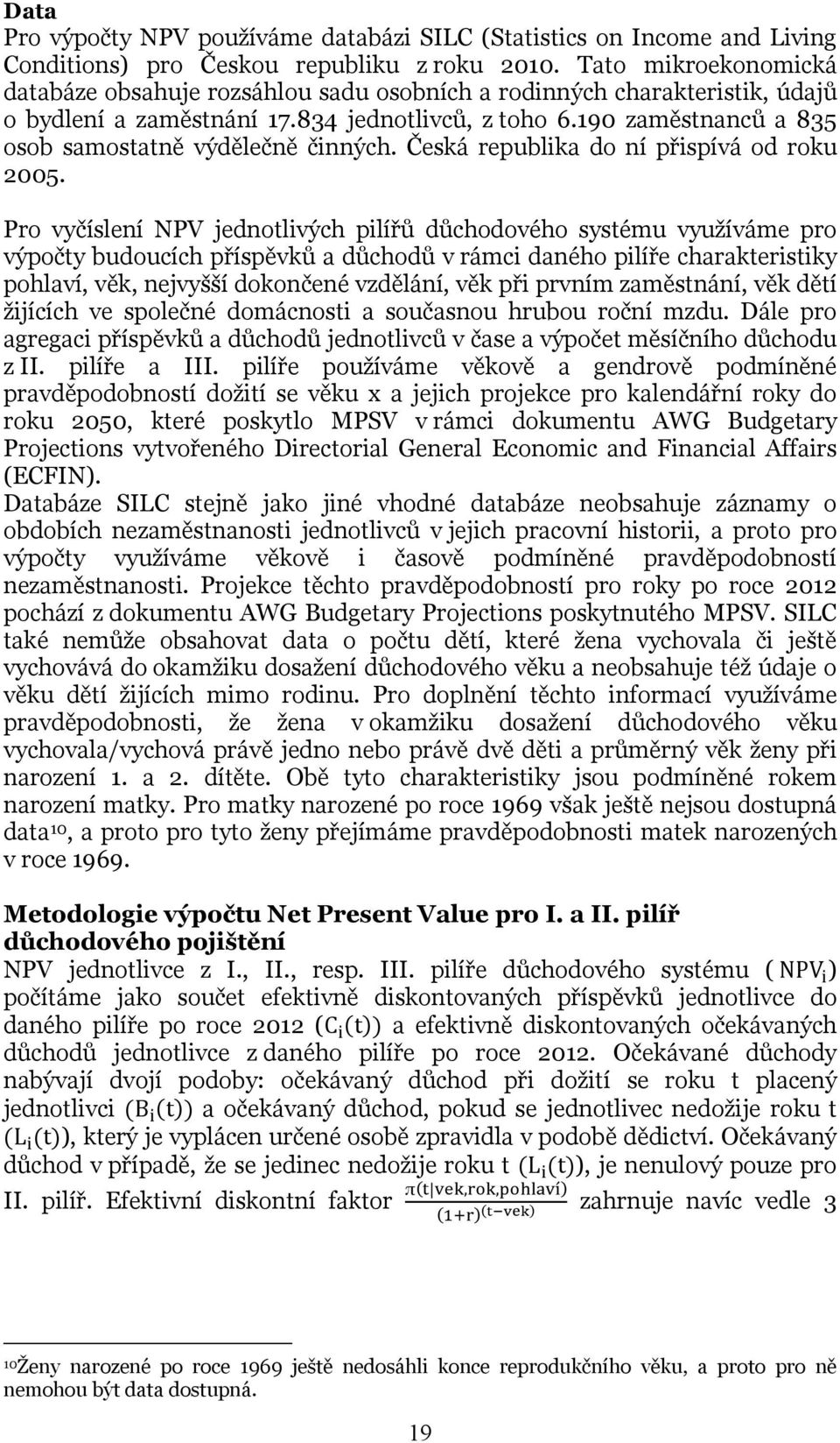 vychovaných/vychovávaných dětí v okamžiku odchodu do důchodu a věkem ženy při jejich porodu a následné mateřské (po dobu mateřské není ženě placená mzda, což má dopady na důchody z I. i II.