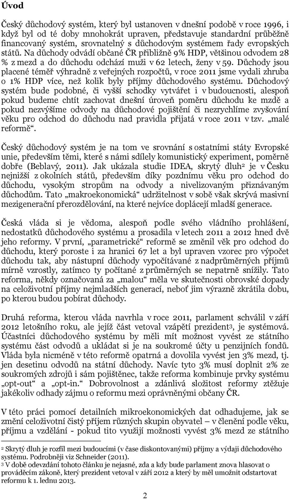 Důchody jsou placené téměř výhradně z veřejných rozpočtů, v roce 2011 jsme vydali zhruba o 1% HDP více, než kolik byly příjmy důchodového systému.