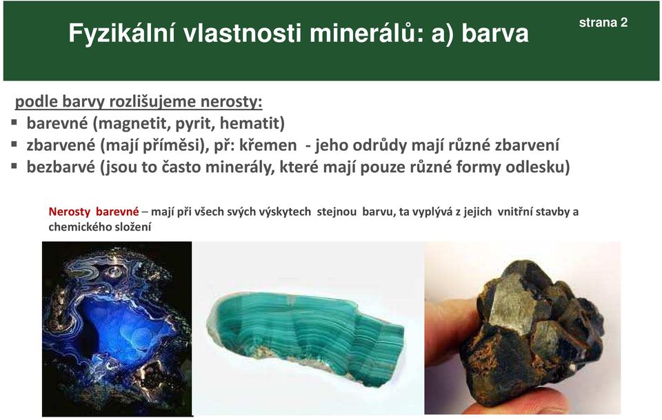 zbarvení bezbarvé(jsou to často minerály, které mají pouze různé formy odlesku) Nerosty