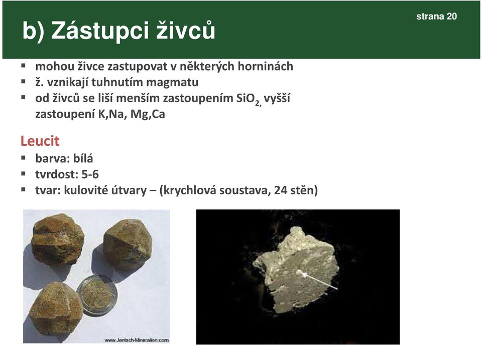 vznikají tuhnutím magmatu od živců se liší menším zastoupením