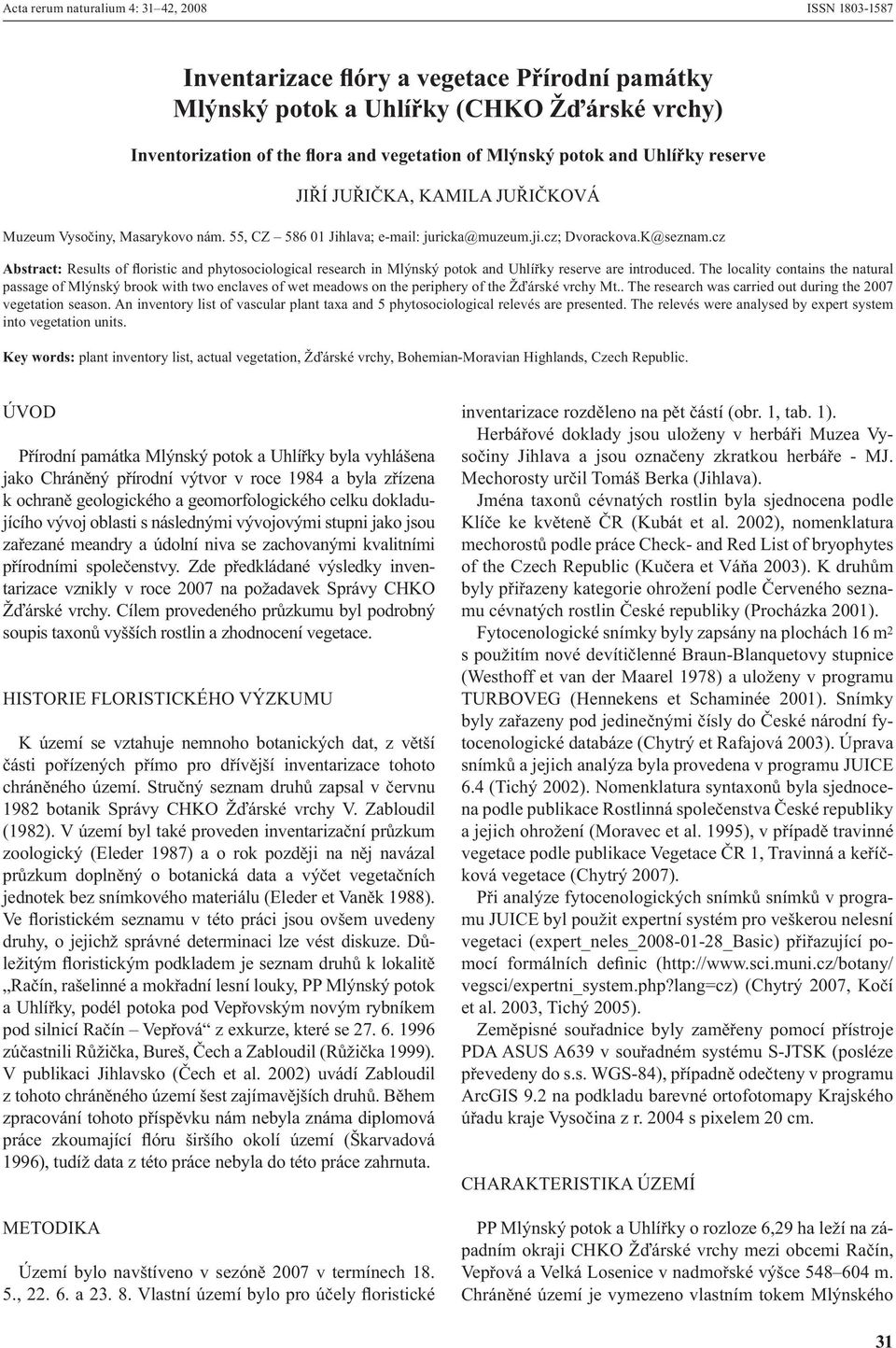 cz Abstract: Results of floristic and phytosociological research in Mlýnský potok and Uhlířky reserve are introduced.