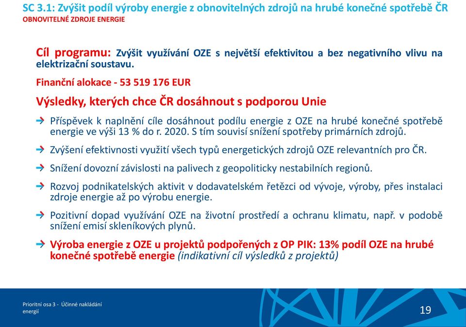 Finanční alokace - 53 519 176 EUR Výsledky, kterých chce ČR dosáhnout s podporou Unie Příspěvek k naplnění cíle dosáhnout podílu energie z OZE na hrubé konečné spotřebě energie ve výši 13 % do r.