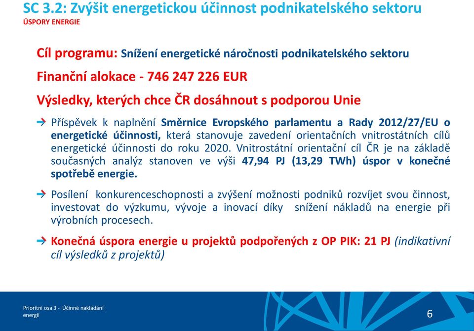 účinnosti do roku 2020. Vnitrostátní orientační cíl ČR je na základě současných analýz stanoven ve výši 47,94 PJ (13,29 TWh) úspor v konečné spotřebě energie.