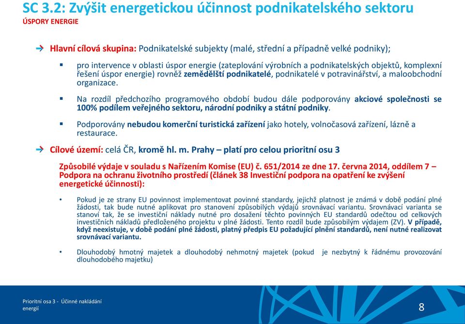 Na rozdíl předchozího programového období budou dále podporovány akciové společnosti se 100% podílem veřejného sektoru, národní podniky a státní podniky.